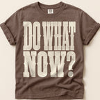 Do What Now T-Shirt on Espresso