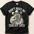 Dont Make Me Come Out There T-Shirt on Black