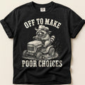 Off To Make Poor Choices T-Shirt on Black