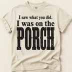 Saw It From The Porch T-Shirt on Ivory