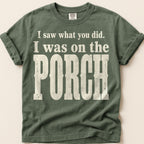 Saw It From The Porch T-Shirt on Moss