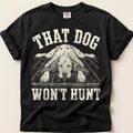 That Dog Won't Hunt T-Shirt on Black