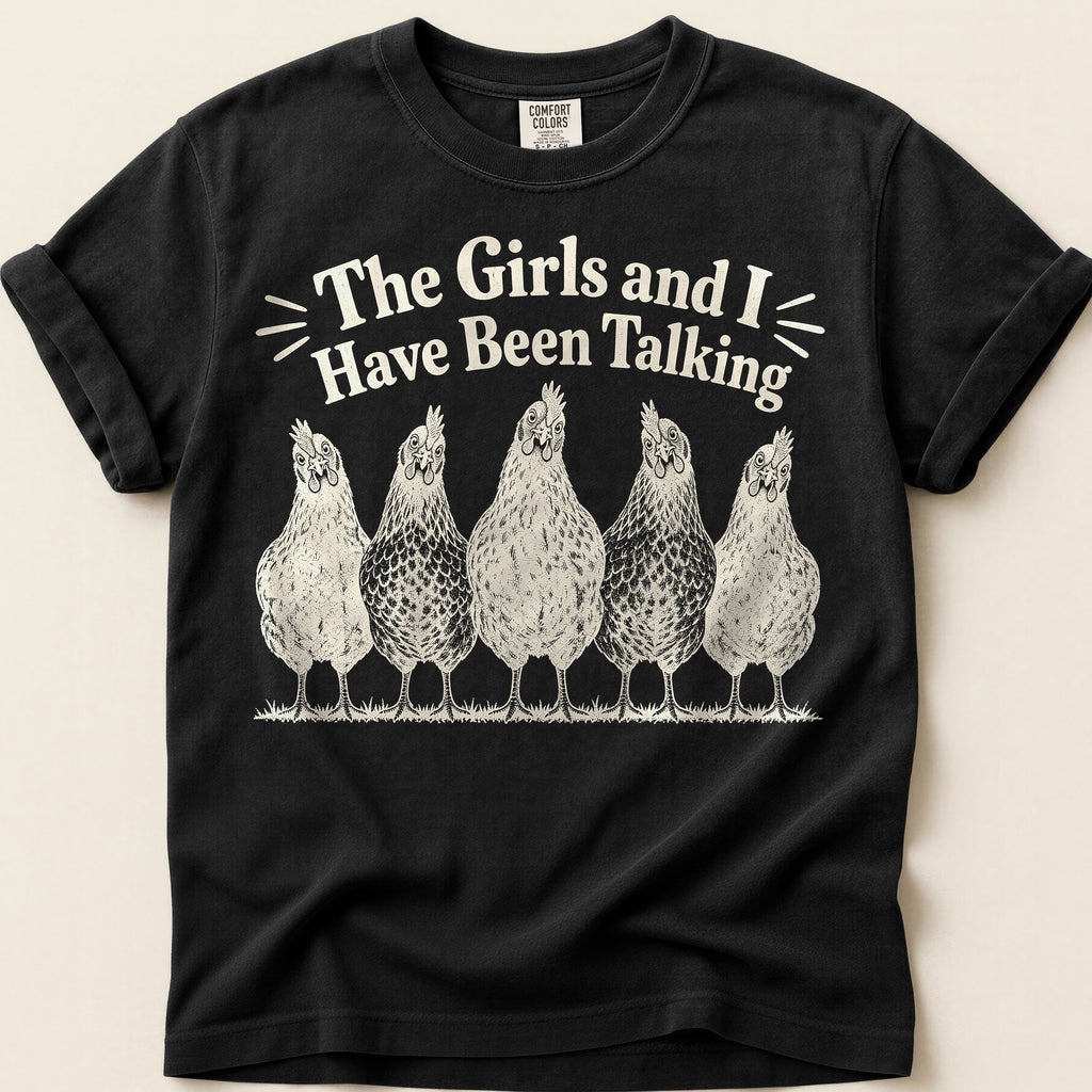 The Girls Have Been Talking T-Shirt on Black