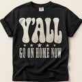 Yall Go On Home Now T-Shirt on Black